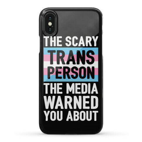 The Scary Trans Person The Media Warned You About Phone Case
