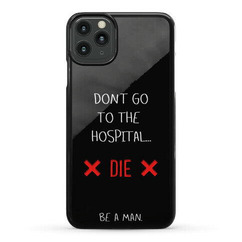 Don't Go to the Hospital... Die. Be a Man. Phone Case