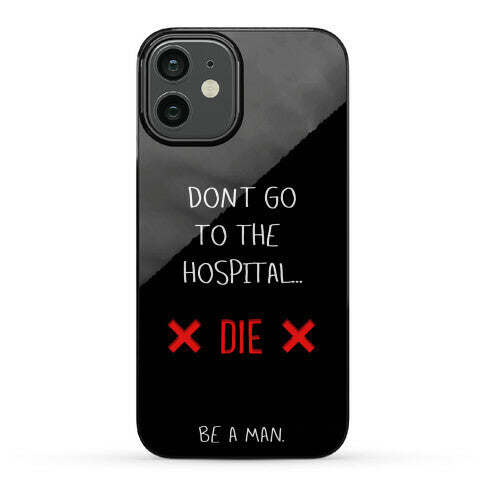 Don't Go to the Hospital... Die. Be a Man. Phone Case