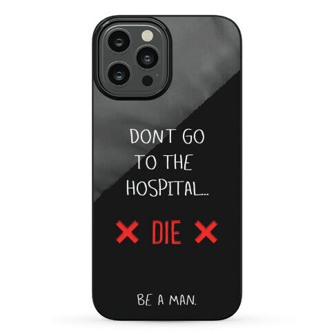 Don't Go to the Hospital... Die. Be a Man. Phone Case