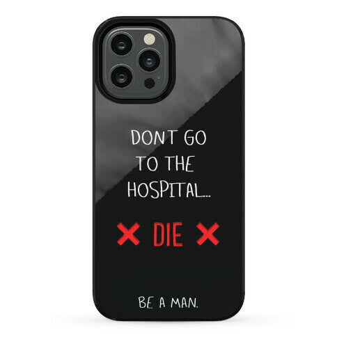 Don't Go to the Hospital... Die. Be a Man. Phone Case