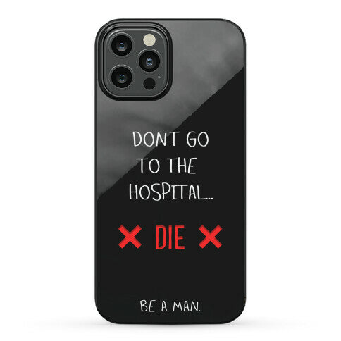 Don't Go to the Hospital... Die. Be a Man. Phone Case