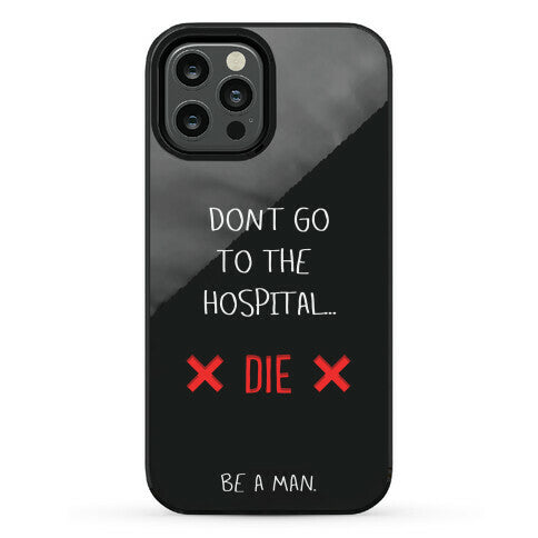 Don't Go to the Hospital... Die. Be a Man. Phone Case