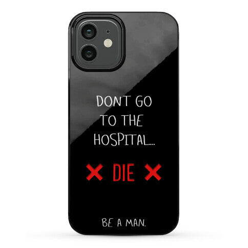 Don't Go to the Hospital... Die. Be a Man. Phone Case