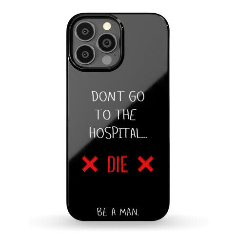 Don't Go to the Hospital... Die. Be a Man. Phone Case