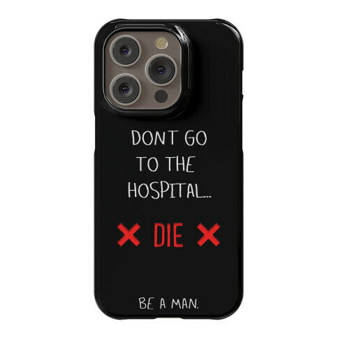 Don't Go to the Hospital... Die. Be a Man. Phone Case
