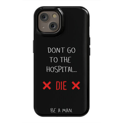 Don't Go to the Hospital... Die. Be a Man. Phone Case