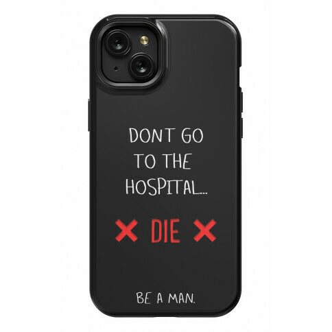 Don't Go to the Hospital... Die. Be a Man. Phone Case