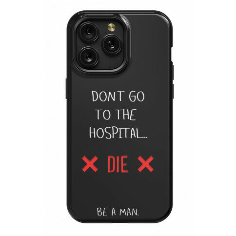 Don't Go to the Hospital... Die. Be a Man. Phone Case
