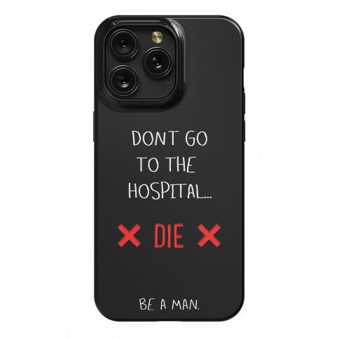 Don't Go to the Hospital... Die. Be a Man. Phone Case