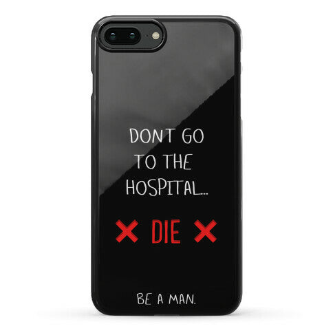 Don't Go to the Hospital... Die. Be a Man. Phone Case
