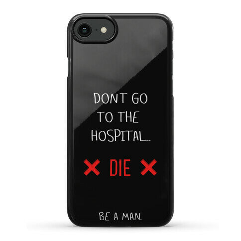 Don't Go to the Hospital... Die. Be a Man. Phone Case