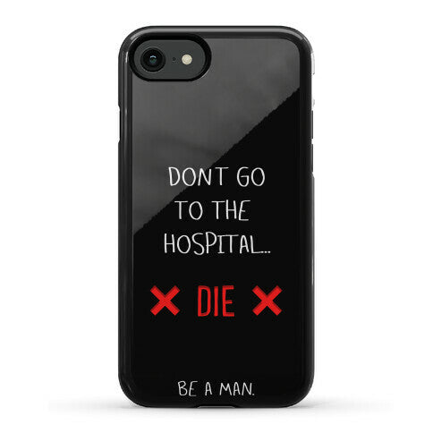 Don't Go to the Hospital... Die. Be a Man. Phone Case