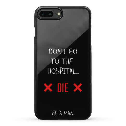 Don't Go to the Hospital... Die. Be a Man. Phone Case
