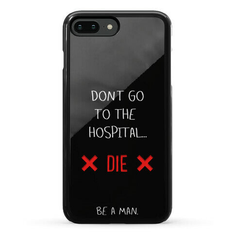 Don't Go to the Hospital... Die. Be a Man. Phone Case