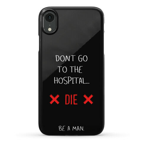 Don't Go to the Hospital... Die. Be a Man. Phone Case