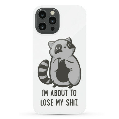 I'm About To Lose My Shit Raccoon Phone Case