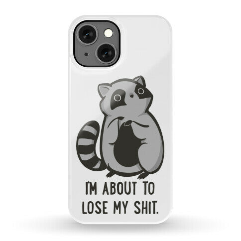 I'm About To Lose My Shit Raccoon Phone Case