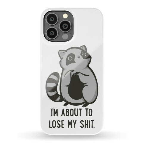 I'm About To Lose My Shit Raccoon Phone Case