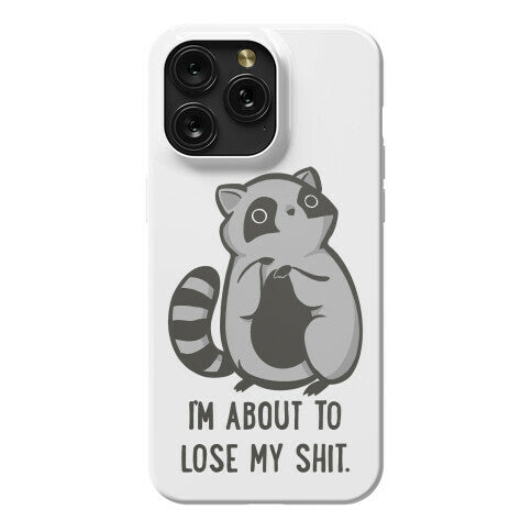 I'm About To Lose My Shit Raccoon Phone Case