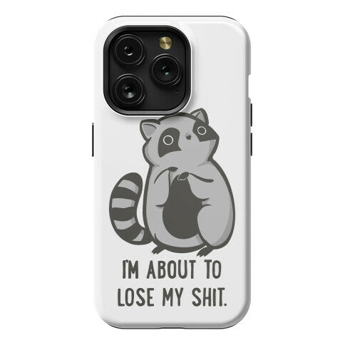 I'm About To Lose My Shit Raccoon Phone Case