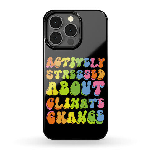 Actively Stressed About Climate Change Phone Case