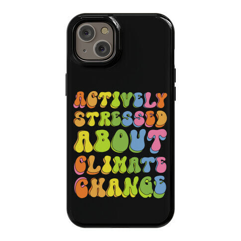 Actively Stressed About Climate Change Phone Case