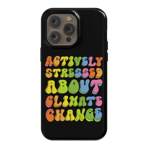 Actively Stressed About Climate Change Phone Case