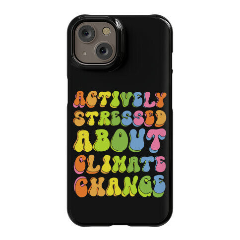 Actively Stressed About Climate Change Phone Case