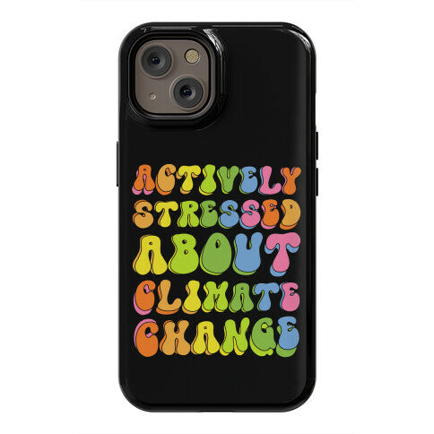 Actively Stressed About Climate Change Phone Case