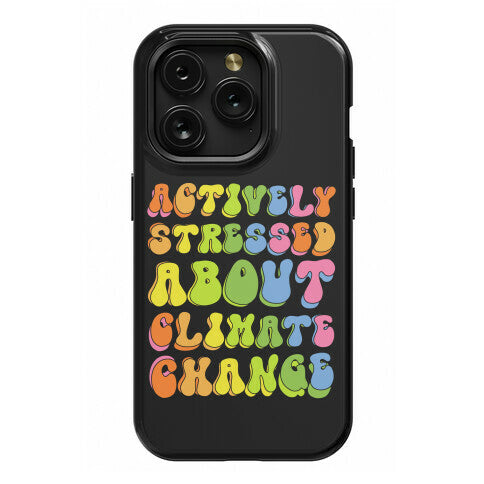 Actively Stressed About Climate Change Phone Case