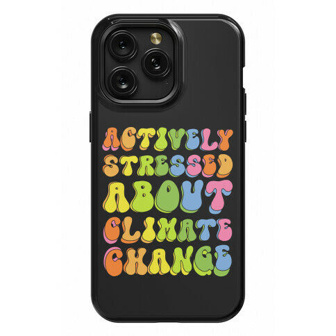 Actively Stressed About Climate Change Phone Case