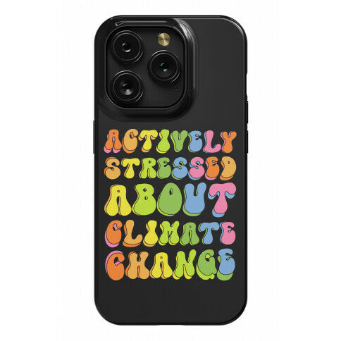 Actively Stressed About Climate Change Phone Case