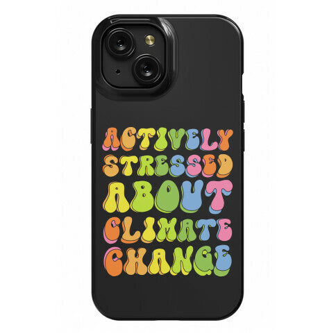 Actively Stressed About Climate Change Phone Case