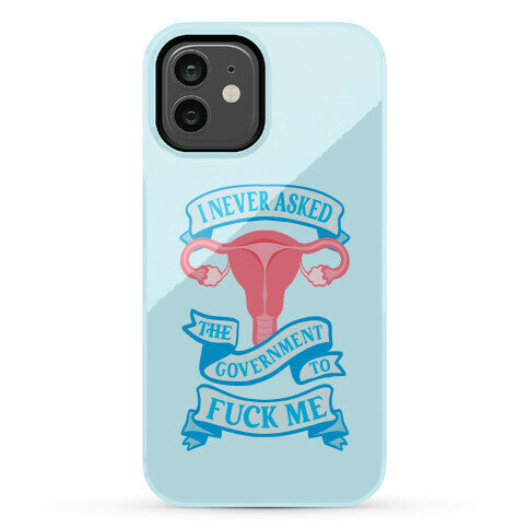 I Never Asked The Government To Fuck Me Phone Case