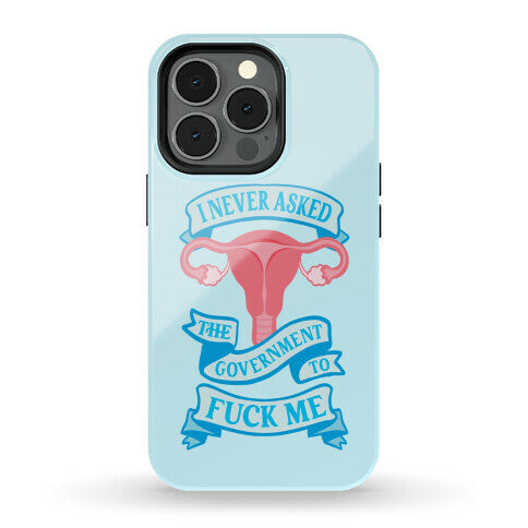 I Never Asked The Government To Fuck Me Phone Case
