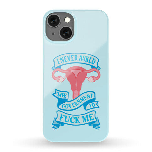 I Never Asked The Government To Fuck Me Phone Case