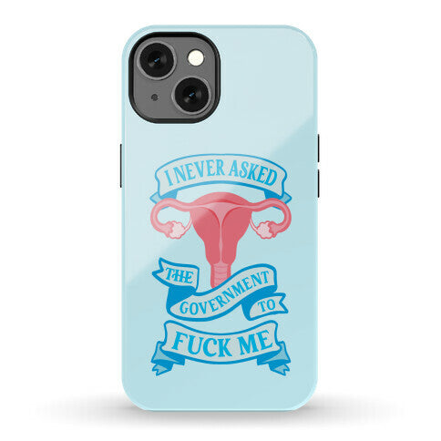 I Never Asked The Government To Fuck Me Phone Case