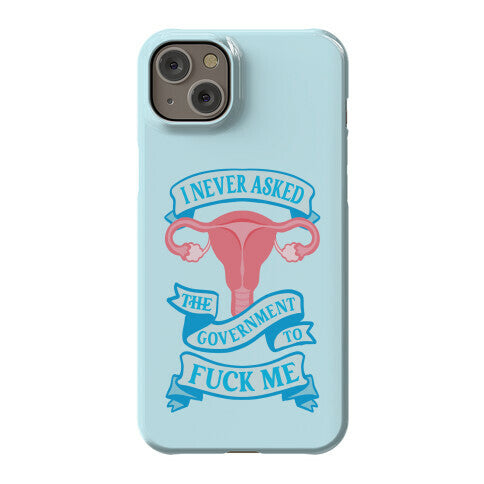 I Never Asked The Government To Fuck Me Phone Case
