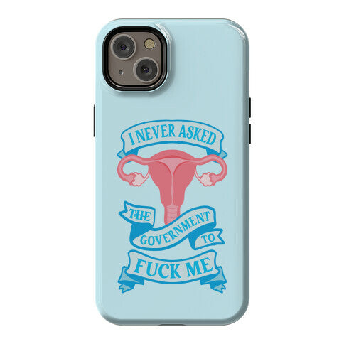 I Never Asked The Government To Fuck Me Phone Case