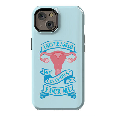 I Never Asked The Government To Fuck Me Phone Case