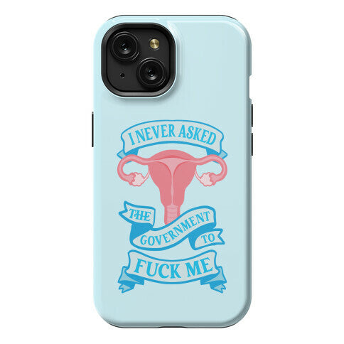 I Never Asked The Government To Fuck Me Phone Case