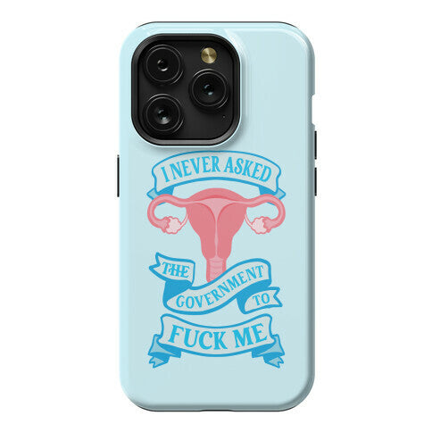 I Never Asked The Government To Fuck Me Phone Case