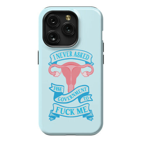 I Never Asked The Government To Fuck Me Phone Case