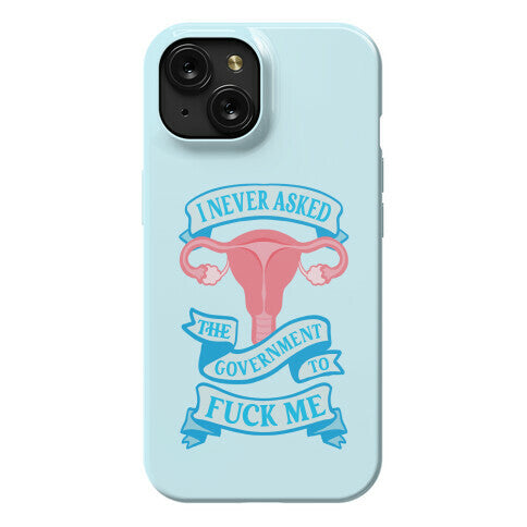 I Never Asked The Government To Fuck Me Phone Case