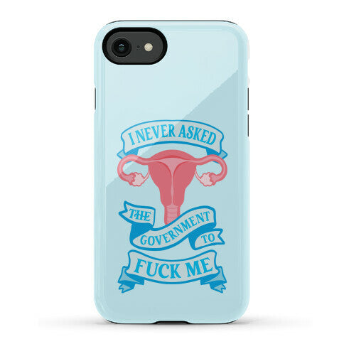 I Never Asked The Government To Fuck Me Phone Case
