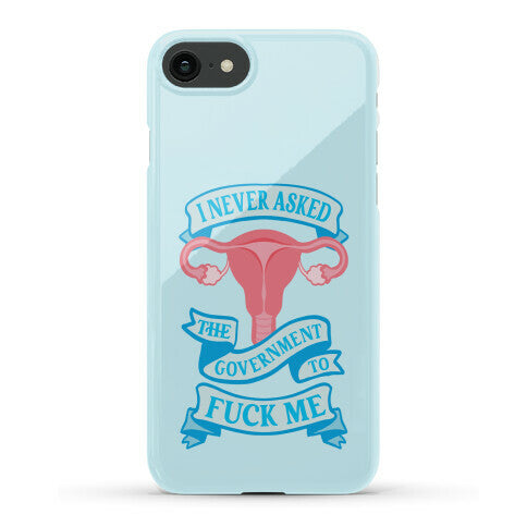 I Never Asked The Government To Fuck Me Phone Case