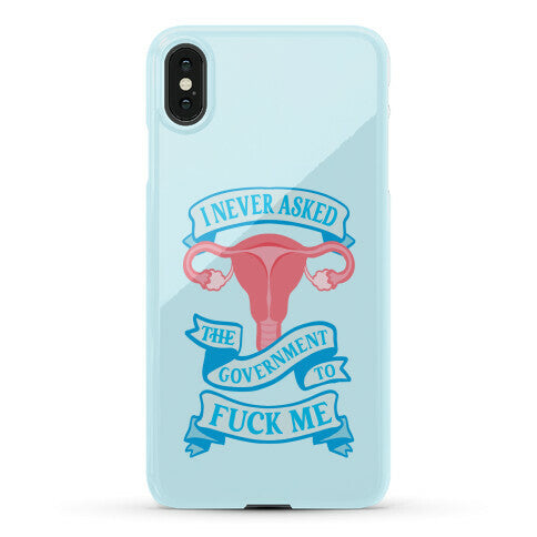 I Never Asked The Government To Fuck Me Phone Case