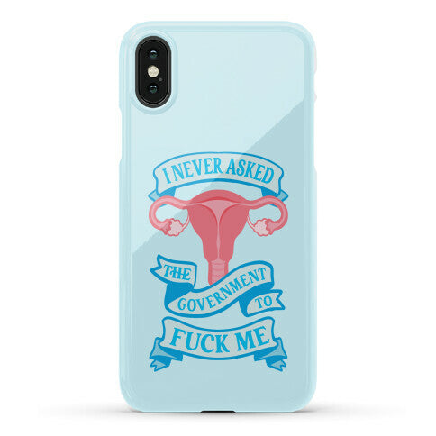 I Never Asked The Government To Fuck Me Phone Case