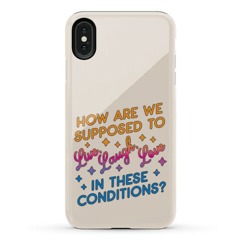 How Are We Supposed To Live, Laugh, Love In These Conditions? Phone Case
